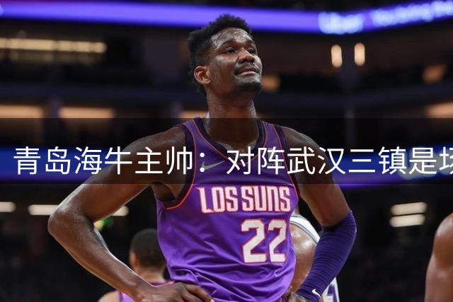 青岛海牛主帅：对阵武汉三镇是场关键战役